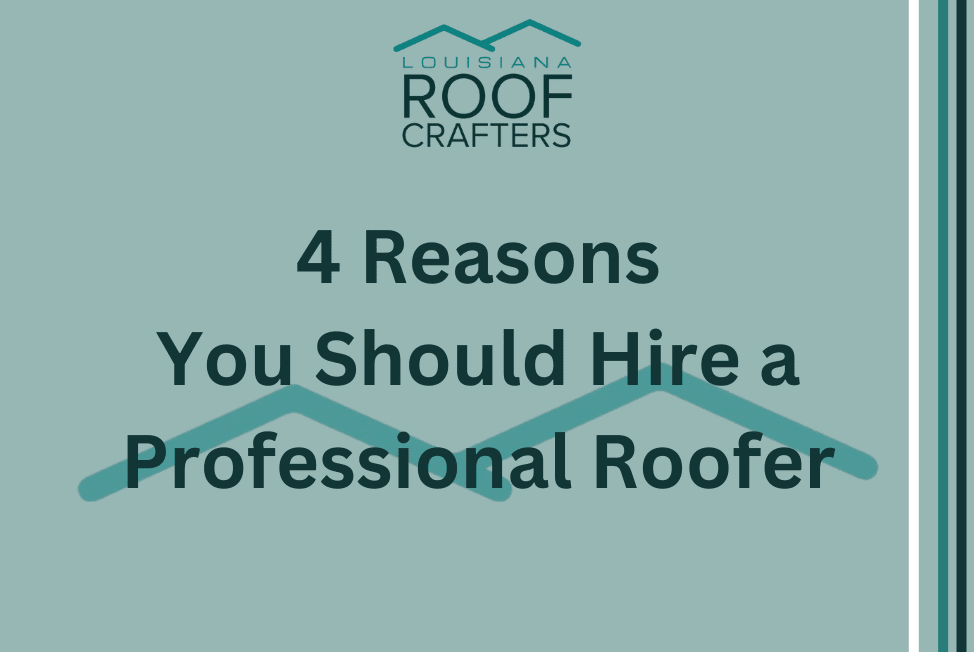 4 Reasons You Should Hire A Professional Roofer Louisiana Roof Crafters